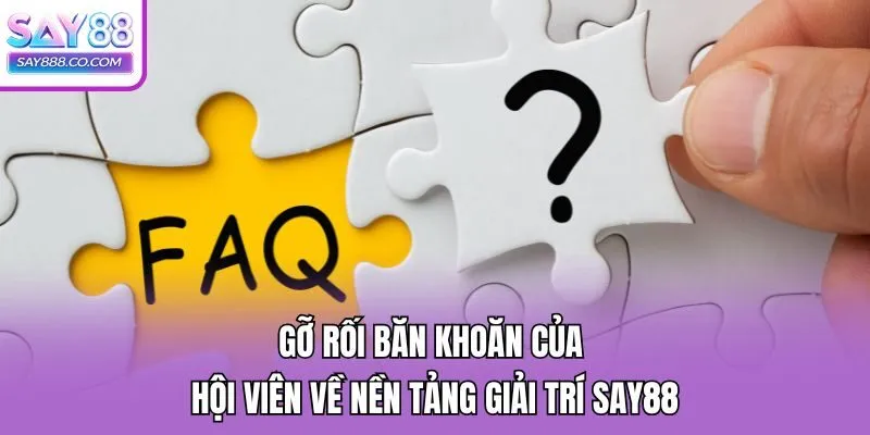 Gỡ rối băn khoăn của hội viên về nền tảng giải trí Say88