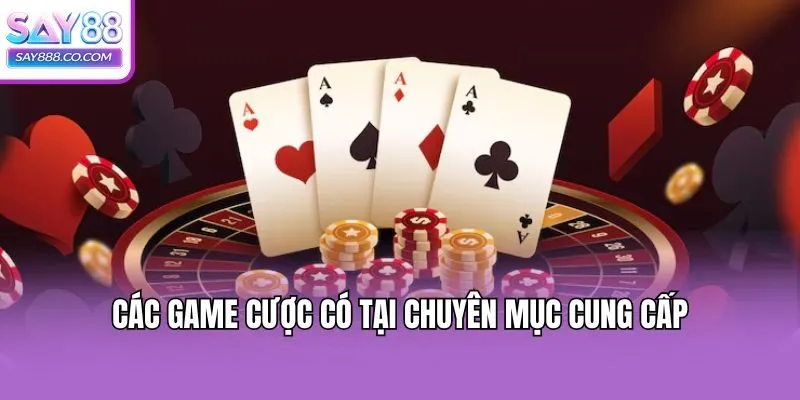 Các game cược có tại chuyên mục cung cấp