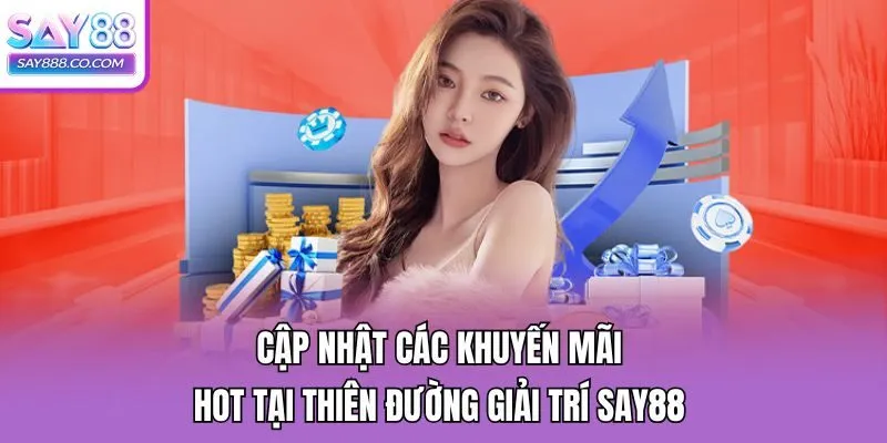 Cập nhật các khuyến mãi hot tại thiên đường giải trí Say88 
