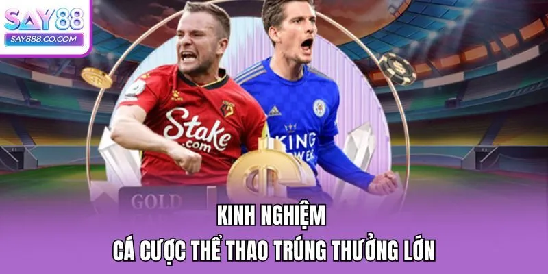 Kinh nghiệm cá cược thể thao trúng thưởng lớn